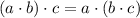 (a\cdot b)\cdot c=a\cdot (b\cdot c)