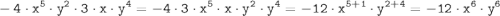 \tt \displaystyle -4 \cdot x^{5} \cdot y^{2} \cdot 3 \cdot x \cdot y^{4} =-4 \cdot 3 \cdot x^{5} \cdot x \cdot y^{2} \cdot y^{4} =-12\cdot x^{5+1}\cdot y^{2+4}=-12\cdot x^{6}\cdot y^{6}