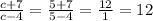 \frac{c+7}{c-4} =\frac{5+7}{5-4}=\frac{12}{1} =12