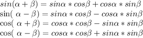 sin( \alpha + \beta )=sin \alpha *cos \beta +cos \alpha *sin \beta &#10;&#10;sin( \alpha - \beta )=sin \alpha *cos \beta-cos \alpha *sin \beta &#10;&#10;cos( \alpha + \beta )=cos \alpha *cos \beta -sin \alpha *sin \beta &#10;&#10;cos( \alpha - \beta )=cos \alpha *cos \beta+sin \alpha *sin \beta