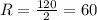 R=\frac{120}{2}=60