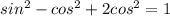 sin^{2} - cos^{2} +2 cos^{2} =1