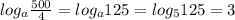 log_{a} \frac{500}{4} = log_{a}125 = log_{5}125=3