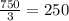 \frac{750}{3} =250