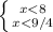 \left \{ {{x<8} \atop {x<9/4}} \right.
