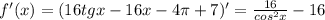 f'(x)=(16tgx-16x-4 \pi +7)'= \frac{16}{cos^2x}-16