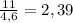 \frac{11}{4,6} = 2,39