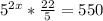 5^{2x}* \frac{22}{5} =550