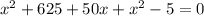 x^{2} +625+50x+ x^{2} -5=0