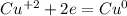 Cu^{+2}+2e=Cu^{0}