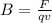 B= \frac{F}{qv}