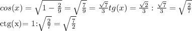 cos(x)= \sqrt{1-\frac{2}{9} }= \sqrt{ \frac{7}{9} } = \frac{ \sqrt{7} }{3} tg(x)=\frac{ \sqrt{2}}{3} : \frac{ \sqrt{7}}{3}= \sqrt{ \frac{2}{7} }&#10;&#10;ctg(x)= 1:\sqrt{ \frac{2}{7} }=\sqrt{ \frac{7}{2} }