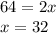 64 = 2x \\ x = 32