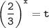 \tt \bigg(\dfrac{2}{3}\bigg)^x=t