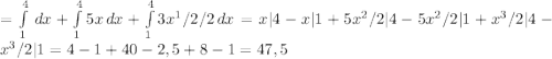 = \int\limits^4_1 {} \, dx + \int\limits^4_1 {5x} \, dx + \int\limits^4_1 {3x^1/2/2} \, dx =x |4-x |1+5x^2/2 |4 -5x^2/2 |1+ x^3/2 |4 -x^3/2 |1=4-1+40 -2,5+8-1=47,5