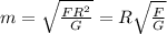 m= \sqrt{ \frac{FR ^{2} }{G} } = R\sqrt{ \frac{F}{G} }