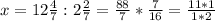 x=12 \frac{4}{7}:2 \frac{2}{7} = \frac{88}{7}* \frac{7}{16}= \frac{11*1}{1*2}