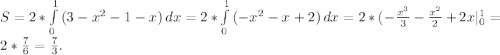 S=2*\int\limits^1_0{(3-x^2-1-x)} \, dx =2*\int\limits^1_0{(-x^2-x+2)} \, dx=2*(-\frac{x^3}{3} -\frac{x^2}{2}+2x|^1_0=2*\frac{7}{6} =\frac{7}{3} .