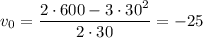 v_{0} = \dfrac{2 \cdot 600 - 3 \cdot 30^{2}}{2 \cdot 30} = -25