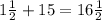 1 \frac{1}{2}+15 = 16 \frac{1}{2}