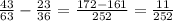 \frac{43}{63} - \frac{23}{36}= \frac{172-161}{252}= \frac{11}{252}