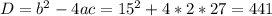 D = b^2 - 4ac = 15^2+4*2*27=441