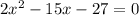 2x^2-15x-27=0