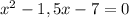 x^{2} -1,5x-7=0