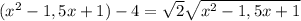 ( x^{2} -1,5x+1)-4= \sqrt{ 2} \sqrt{x^{2}-1,5x+1}