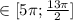 \in [5 \pi ; \frac{13 \pi }{2}]