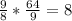 \frac{9}{8}* \frac{64}{9}=8