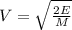 V= \sqrt{ \frac{2E}{M} }