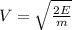 V= \sqrt{ \frac{2E}{m} }