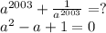 a^{2003}+\frac{1}{a^{2003}}=?\\&#10;a^2-a+1=0\\&#10;