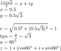 \frac{1+i\sqrt{3}}{2}=x+iy\\&#10;x=0.5\\&#10;y=0.5\sqrt{3}\\&#10;\\&#10;r=\sqrt{0.5^2+(0.5\sqrt{3})^2}=1\\&#10;tg \alpha =\frac{y}{x}=\sqrt{3}\\&#10;a=60а\\&#10;z=1*(cos60а+i*sin60а)