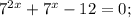 7^{2x} +7^{x} -12=0;