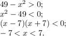 49-x^{2} 0;\\x^{2} -49<0;\\(x-7)(x+7)<0;\\-7<x<7.