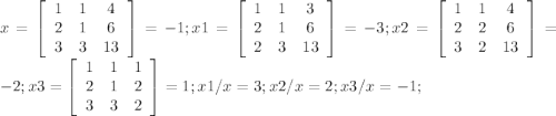 x= \left[\begin{array}{ccc}1&1&4\\2&1&6\\3&3&13\end{array}\right]=-1;x1= \left[\begin{array}{ccc}1&1&3\\2&1&6\\2&3&13\end{array}\right]=-3;x2= \left[\begin{array}{ccc}1&1&4\\2&2&6\\3&2&13\end{array}\right]=-2;x3= \left[\begin{array}{ccc}1&1&1\\2&1&2\\3&3&2\end{array}\right]=1; x1/x=3;x2/x=2;x3/x=-1;