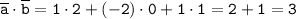 \tt\overline{a}\cdot\overline{b}=1\cdot2+(-2)\cdot0+1\cdot1=2+1=3