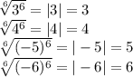 \sqrt[6]{3^6}=|3|=3\\ \sqrt[6]{4^6}=|4|=4\\ \sqrt[6]{(-5)^6}=|-5|=5\\ \sqrt[6]{(-6)^6} =|-6|=6