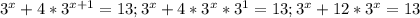 3^{x}+4*3^{x+1}=13; 3^{x}+4*3^{x}*3^{1}=13;3^{x}+12*3^{x}=13