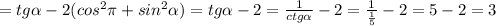 =tg \alpha -2(cos ^{2} \pi +sin ^{2} \alpha )=tg \alpha -2= \frac{1}{ctg \alpha } -2= \frac{1}{ \frac{1}{5} }-2=5-2=3