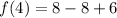 f(4)=8-8+6