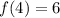 f(4)=6