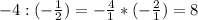 -4:(- \frac{1}{2} )= - \frac{4}{1} * (-\frac{2}{1}) = 8