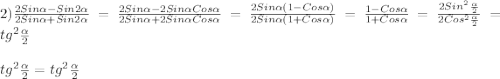 2)\frac{2Sin\alpha-Sin2\alpha}{2Sin\alpha+Sin2\alpha} =\frac{2Sin\alpha-2Sin\alpha Cos\alpha}{2Sin\alpha+2Sin\alpha Cos\alpha}=\frac{2Sin\alpha(1-Cos\alpha)}{2Sin\alpha(1+Cos\alpha)}=\frac{1-Cos\alpha}{1+Cos\alpha} =\frac{2Sin^{2}\frac{\alpha}{2}}{2Cos^{2}\frac{\alpha}{2}}=tg^{2}\frac{\alpha}{2}\\\\tg^{2}\frac{\alpha}{2} =tg^{2}\frac{\alpha}{2}