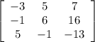 \left[\begin{array}{ccc}-3&5&7\\-1&6&16\\5&-1&-13\end{array}\right]