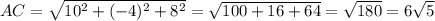 AC = \sqrt{10^{2} + (-4)^{2} + 8^{2}} = \sqrt{100 + 16 + 64} = \sqrt{180} = 6\sqrt{5}