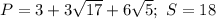 P = 3 + 3\sqrt{17} + 6\sqrt{5}; \ S = 18