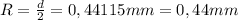 R= \frac{d}{2} =0,44115mm=0,44mm